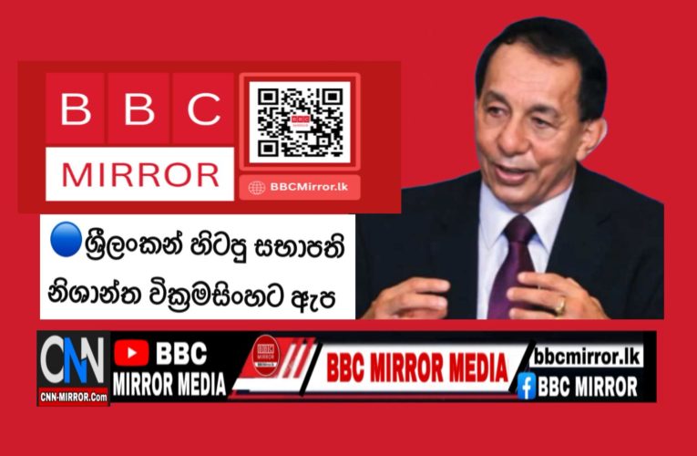 ශ්‍රීලංකන් හිටපු සභාපති නිශාන්ත වික්‍රමසිංහට ඇප BBCMirror.lk .    CNN-Mirror.com ‘ asianewsplusone.com   sfmnewslk.com