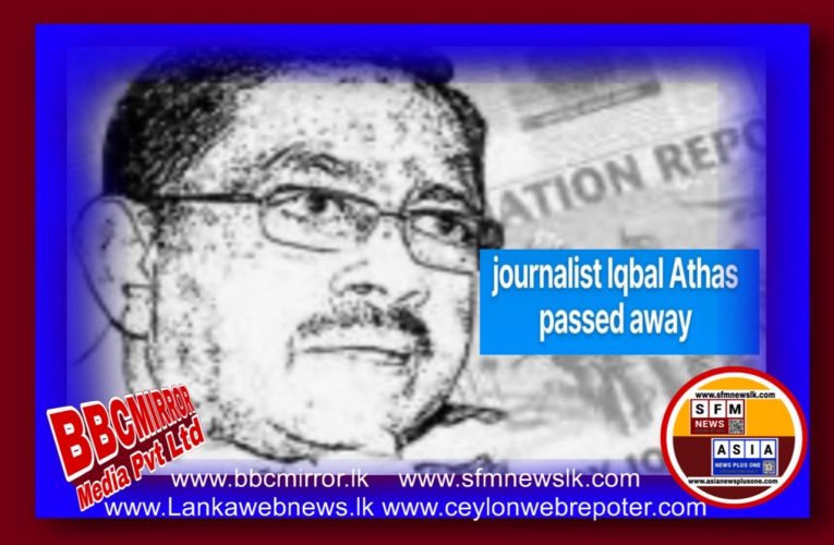 රවීණ ශ්‍රී ලාංකික මාධ්‍යවේදියෙකු සහ ආරක්ෂක විශ්ලේෂකයෙකු වන ඉක්බාල් අතාස් මහතා  අද අලුයම අභාවප්‍රාප්ත විය. ඔහු මිය යන විට 81 වන වියේ පසුවිය.