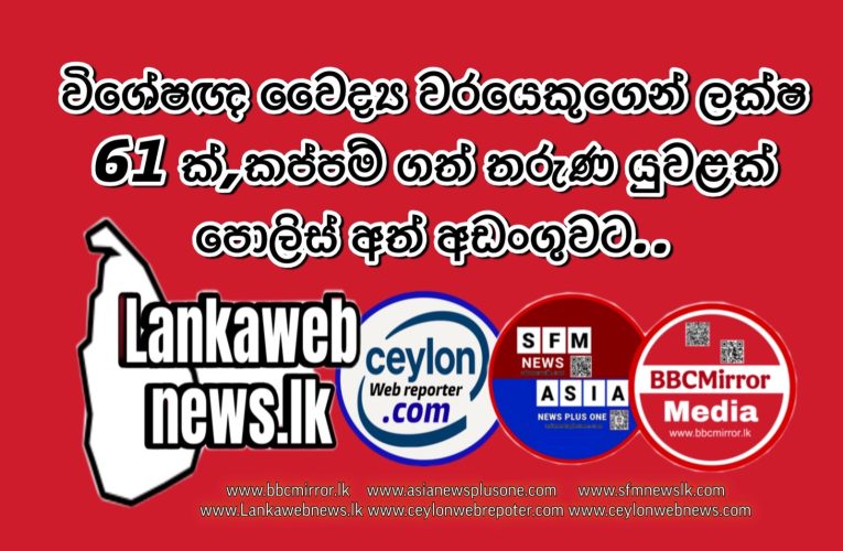 විශේෂඥ වෛද්‍ය වරයෙකුගෙන් ලක්ෂ 61 ක්,කප්පම් ගත් තරුණ යුවළක් පොලිස් අත් අඩංගුවට..